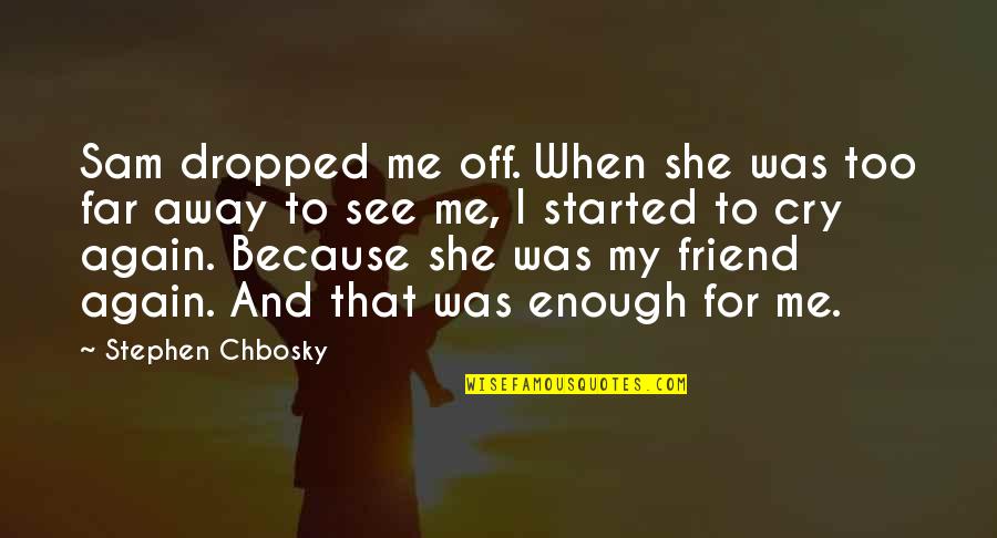 Charlie And Sam Quotes By Stephen Chbosky: Sam dropped me off. When she was too