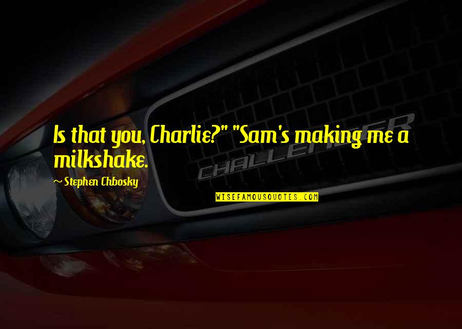 Charlie And Sam Quotes By Stephen Chbosky: Is that you, Charlie?" "Sam's making me a