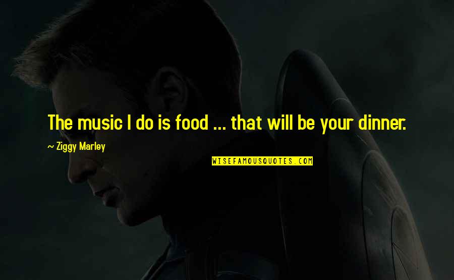 Charlie And Sam Quotes By Ziggy Marley: The music I do is food ... that