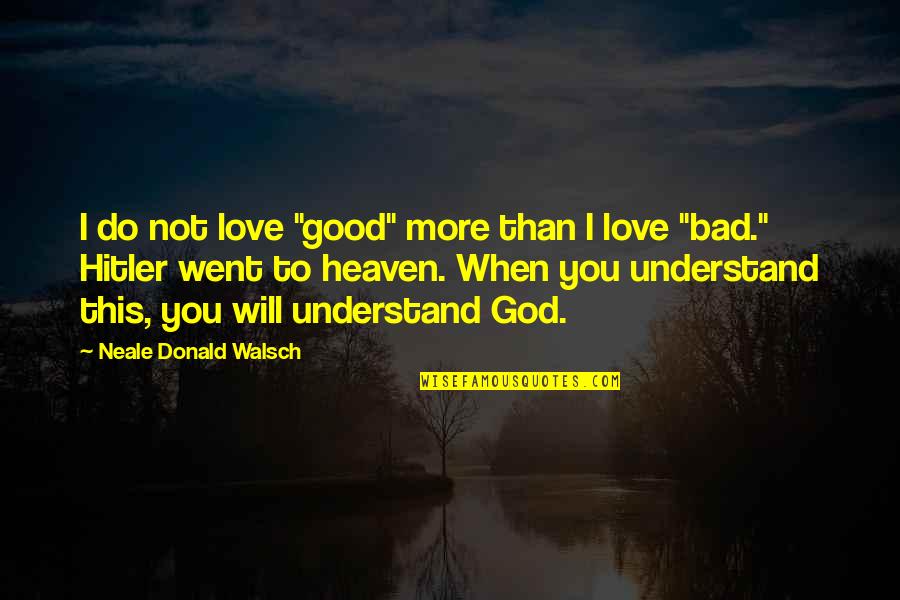 Charlie Bartlett Inspirational Quotes By Neale Donald Walsch: I do not love "good" more than I