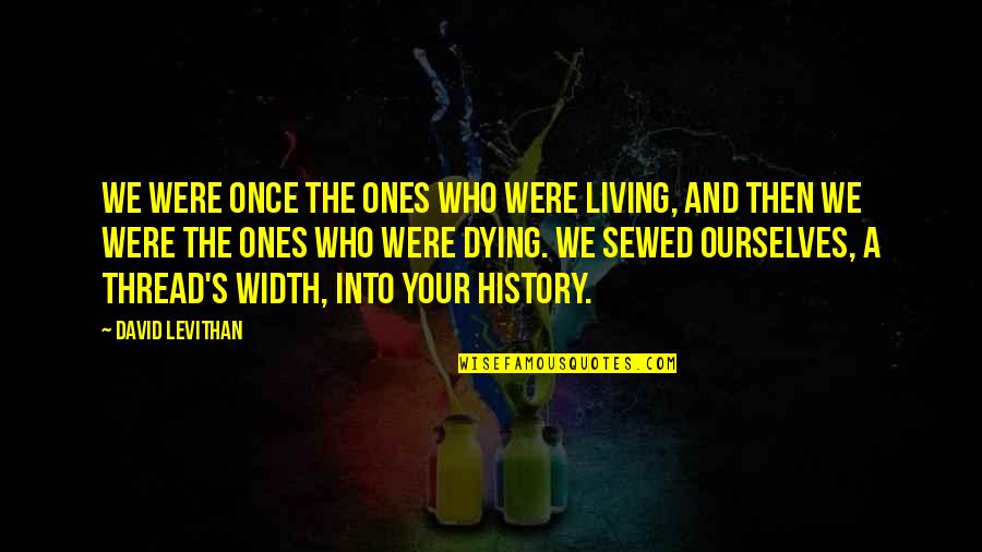 Charlie Bartlett Quotes By David Levithan: We were once the ones who were living,