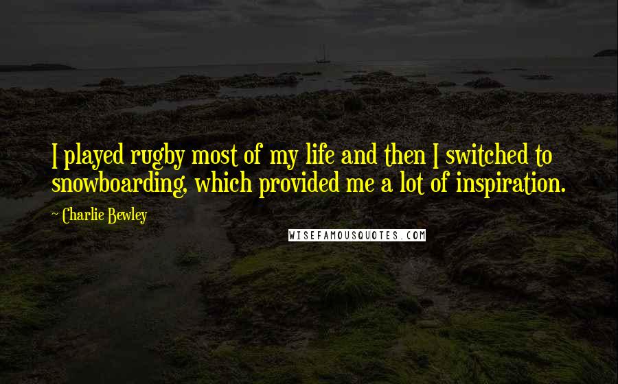 Charlie Bewley quotes: I played rugby most of my life and then I switched to snowboarding, which provided me a lot of inspiration.