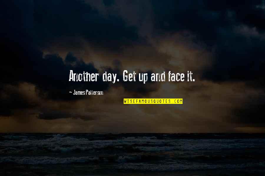 Charlie Bradbury Quotes By James Patterson: Another day. Get up and face it.