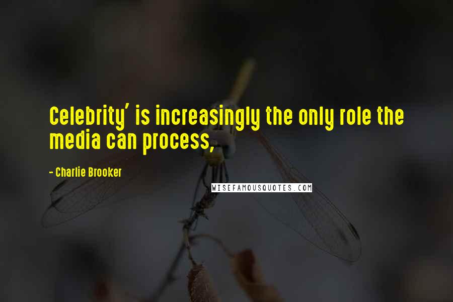 Charlie Brooker quotes: Celebrity' is increasingly the only role the media can process,
