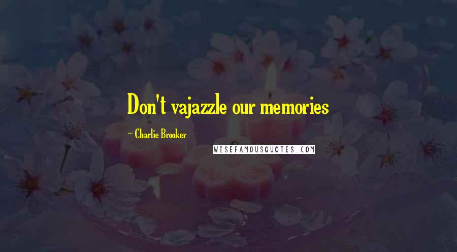 Charlie Brooker quotes: Don't vajazzle our memories