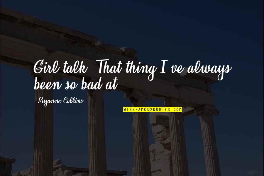 Charlie Brown Little Red Haired Girl Quotes By Suzanne Collins: Girl talk. That thing I've always been so Charlie Brown Little Red Haired Girl Quotes By Suzanne Collins: Girl talk. That thing I've always been so