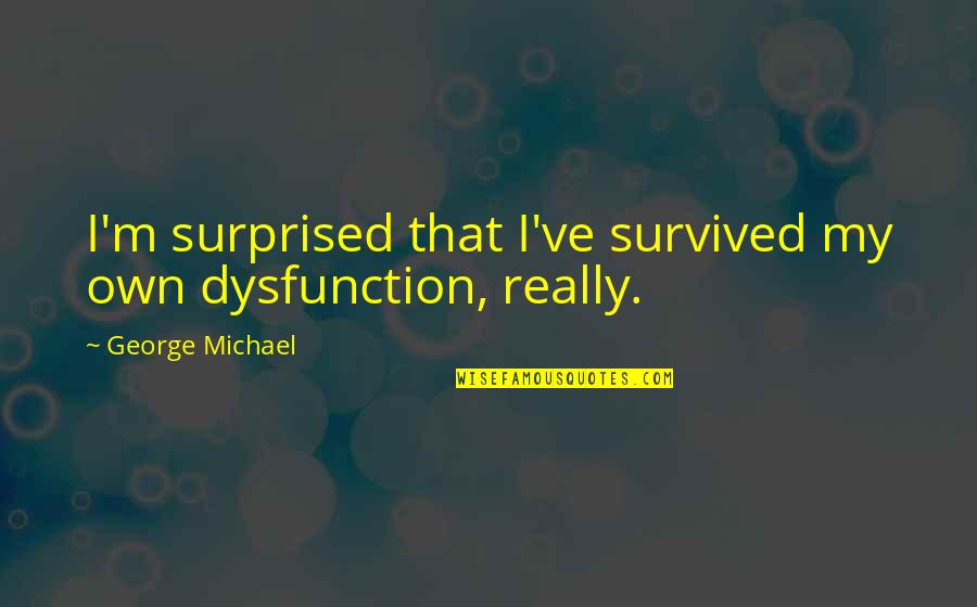 Charlie Brown Peanuts Movie Quotes By George Michael: I'm surprised that I've survived my own dysfunction, Charlie Brown Peanuts Movie Quotes By George Michael: I'm surprised that I've survived my own dysfunction,
