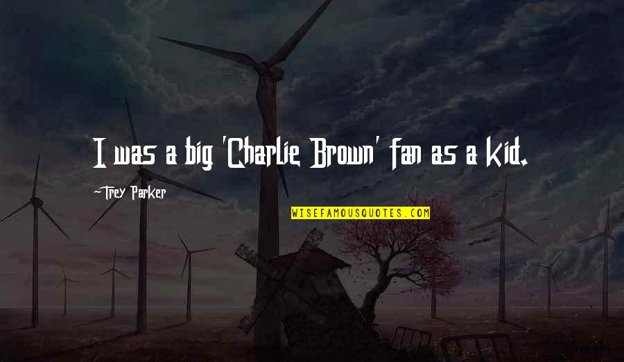 Charlie Brown Quotes By Trey Parker: I was a big 'Charlie Brown' fan as Charlie Brown Quotes By Trey Parker: I was a big 'Charlie Brown' fan as