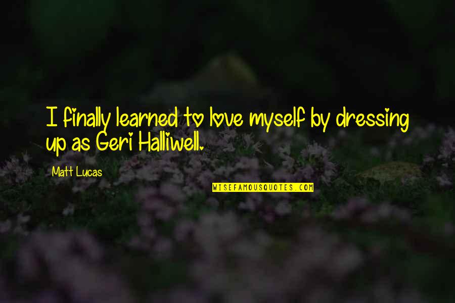 Charlie Brown Xmas Quotes By Matt Lucas: I finally learned to love myself by dressing