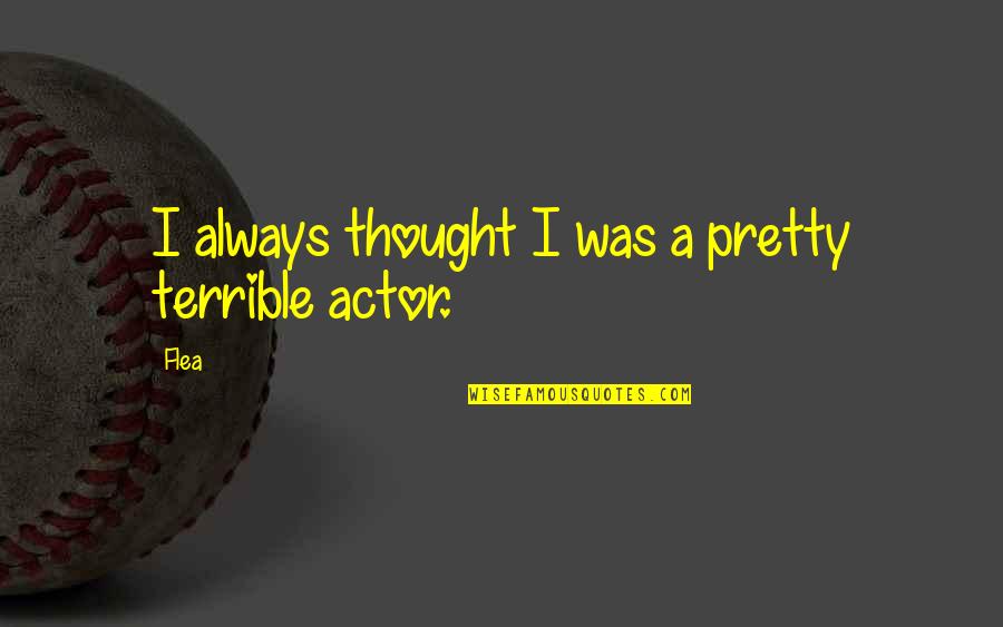 Charlie Chaplin Films Quotes By Flea: I always thought I was a pretty terrible
