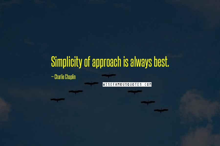 Charlie Chaplin quotes: Simplicity of approach is always best.