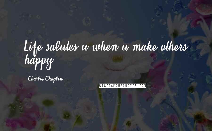 Charlie Chaplin quotes: Life salutes u when u make others happy