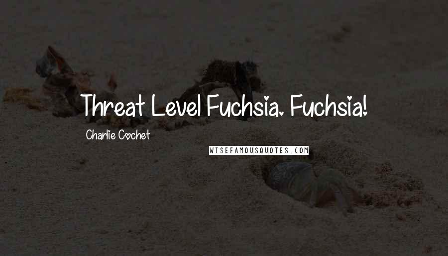 Charlie Cochet quotes: Threat Level Fuchsia. Fuchsia!