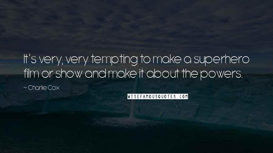 Charlie Cox quotes: It's very, very tempting to make a superhero film or show and make it about the powers.