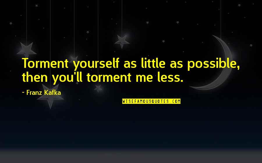 Charlie Dalton Nuwanda Quotes By Franz Kafka: Torment yourself as little as possible, then you'll