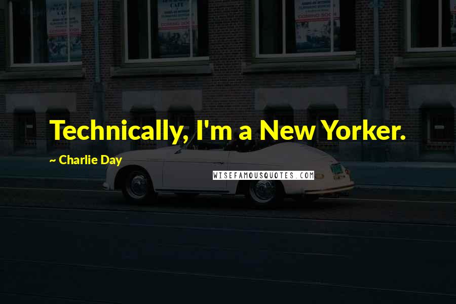 Charlie Day quotes: Technically, I'm a New Yorker.