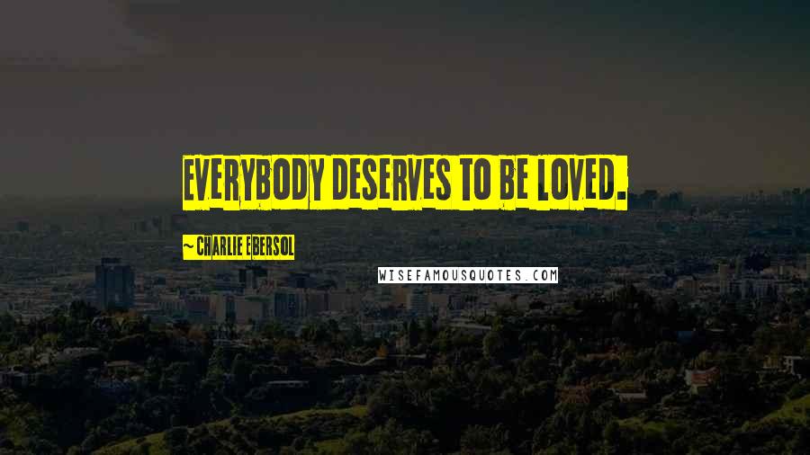 Charlie Ebersol quotes: Everybody deserves to be loved.