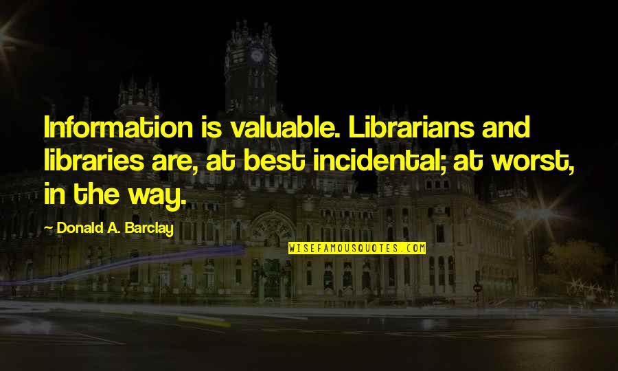 Charlie Feehan Quotes By Donald A. Barclay: Information is valuable. Librarians and libraries are, at