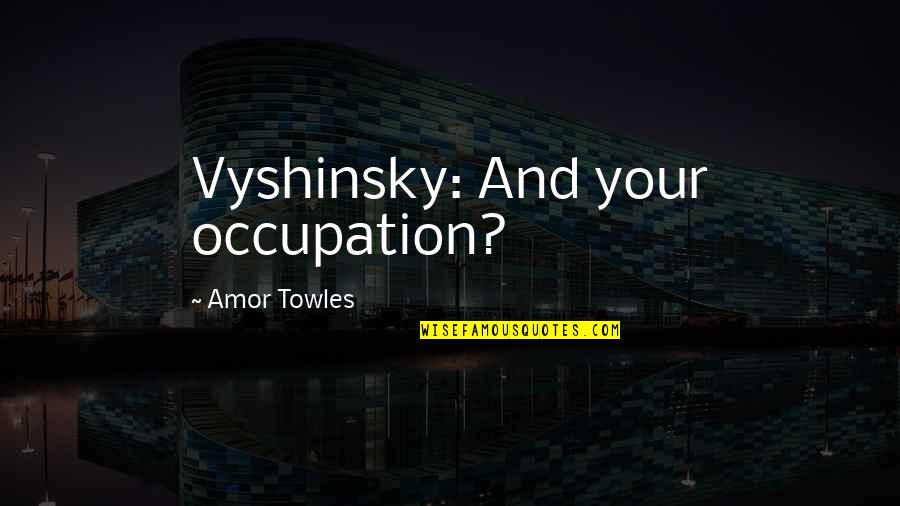 Charlie Flynn Boxing Quotes By Amor Towles: Vyshinsky: And your occupation? Charlie Flynn Boxing Quotes By Amor Towles: Vyshinsky: And your occupation?