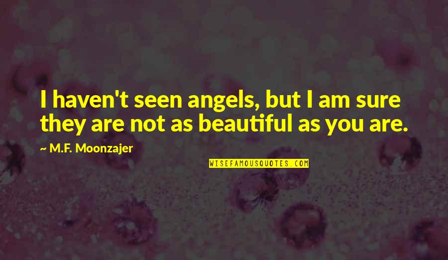 Charlie Flynn Quotes By M.F. Moonzajer: I haven't seen angels, but I am sure