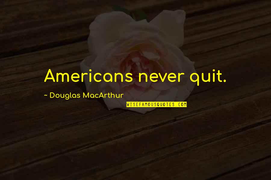 Charlie Goodson Quotes By Douglas MacArthur: Americans never quit.