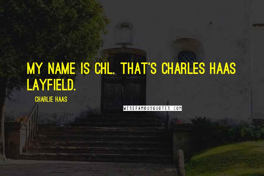 Charlie Haas quotes: My name is CHL. That's Charles Haas Layfield.