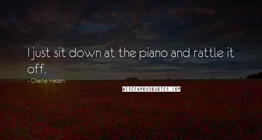 Charlie Haden quotes: I just sit down at the piano and rattle it off.