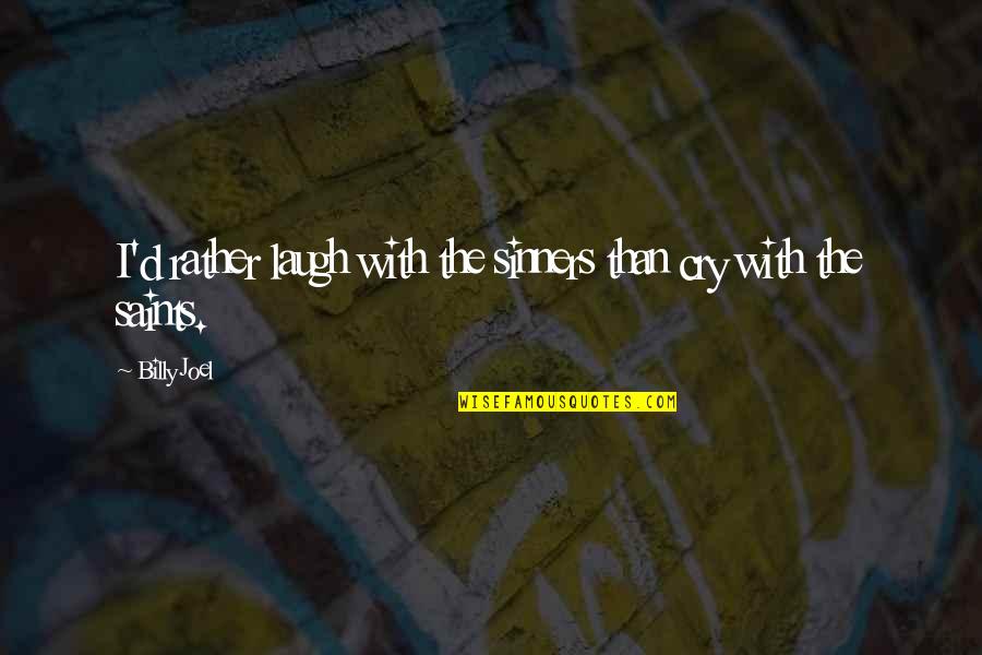 Charlie Hall Quotes By Billy Joel: I'd rather laugh with the sinners than cry