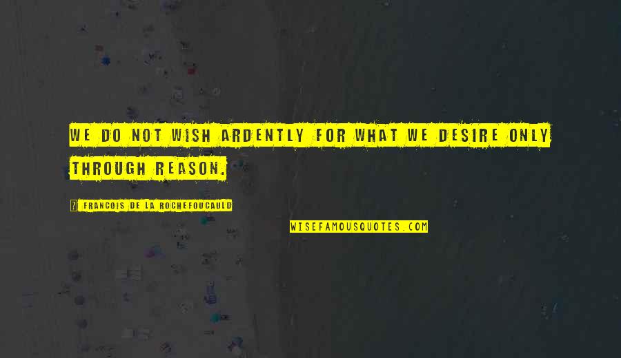 Charlie Hall Quotes By Francois De La Rochefoucauld: We do not wish ardently for what we Charlie Hall Quotes By Francois De La Rochefoucauld: We do not wish ardently for what we