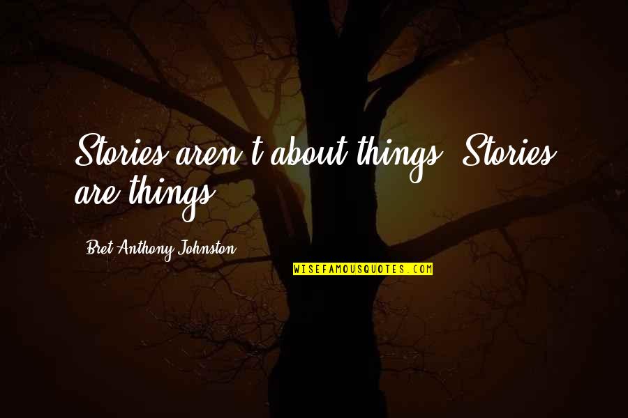 Charlie Hedges Quotes By Bret Anthony Johnston: Stories aren't about things. Stories are things.
