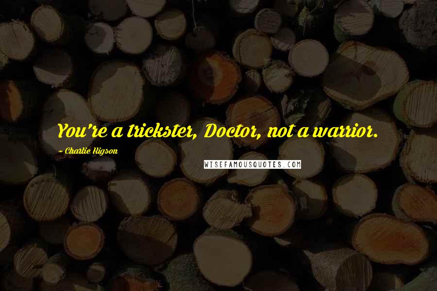 Charlie Higson quotes: You're a trickster, Doctor, not a warrior.