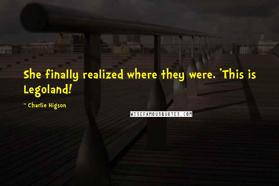 Charlie Higson quotes: She finally realized where they were. 'This is Legoland!