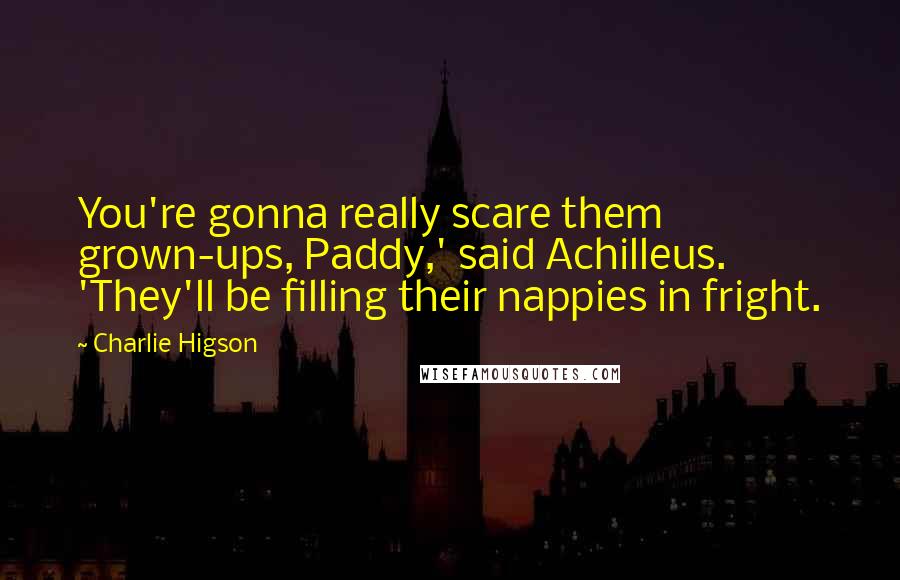 Charlie Higson quotes: You're gonna really scare them grown-ups, Paddy,' said Achilleus. 'They'll be filling their nappies in fright.