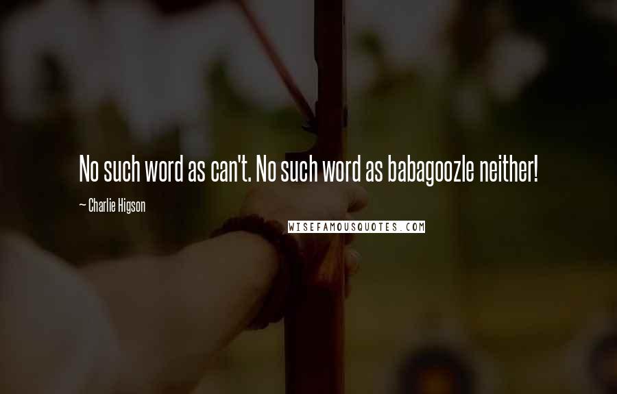 Charlie Higson quotes: No such word as can't. No such word as babagoozle neither!