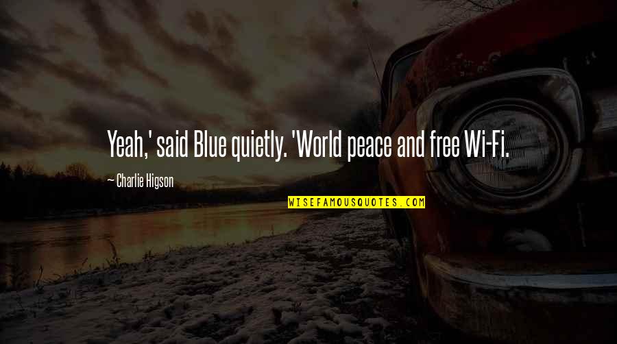 Charlie Higson Quotes By Charlie Higson: Yeah,' said Blue quietly. 'World peace and free