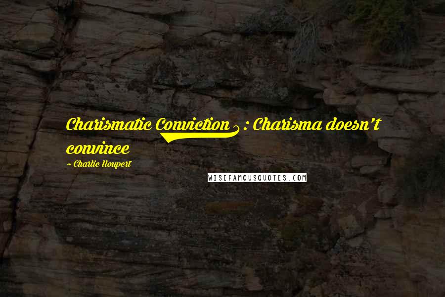 Charlie Houpert quotes: Charismatic Conviction 4: Charisma doesn't convince