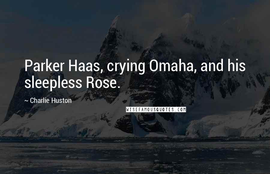 Charlie Huston quotes: Parker Haas, crying Omaha, and his sleepless Rose.