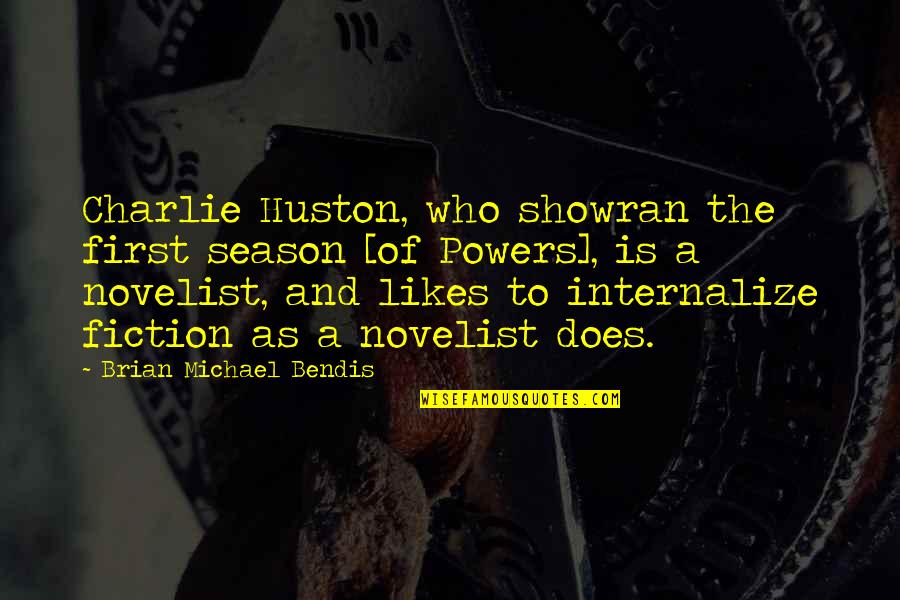 Charlie Huston Quotes By Brian Michael Bendis: Charlie Huston, who showran the first season [of Charlie Huston Quotes By Brian Michael Bendis: Charlie Huston, who showran the first season [of