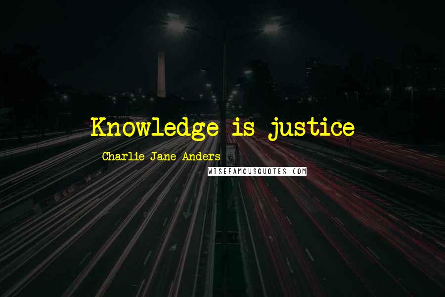 Charlie Jane Anders quotes: Knowledge is justice