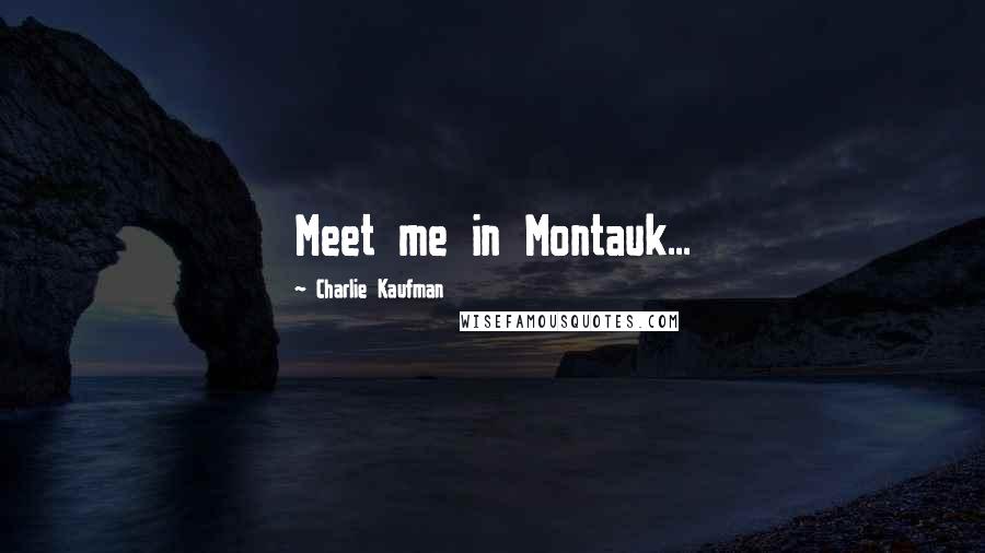 Charlie Kaufman quotes: Meet me in Montauk...