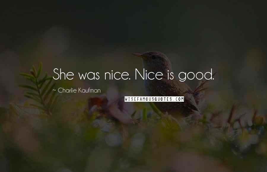 Charlie Kaufman quotes: She was nice. Nice is good.