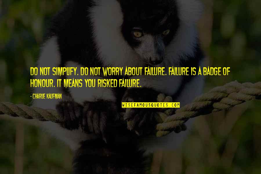 Charlie Kaufman Quotes By Charlie Kaufman: Do not simplify. Do not worry about failure.