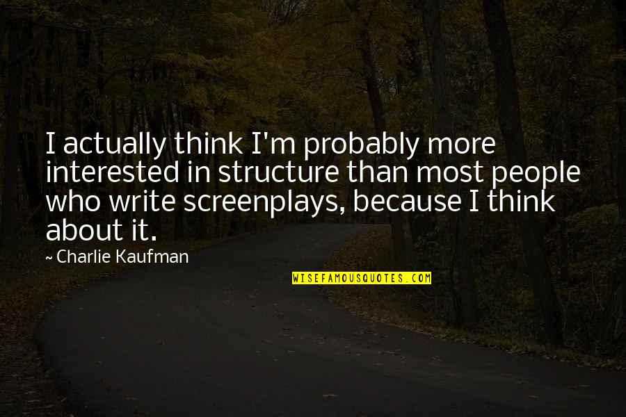 Charlie Kaufman Quotes By Charlie Kaufman: I actually think I'm probably more interested in