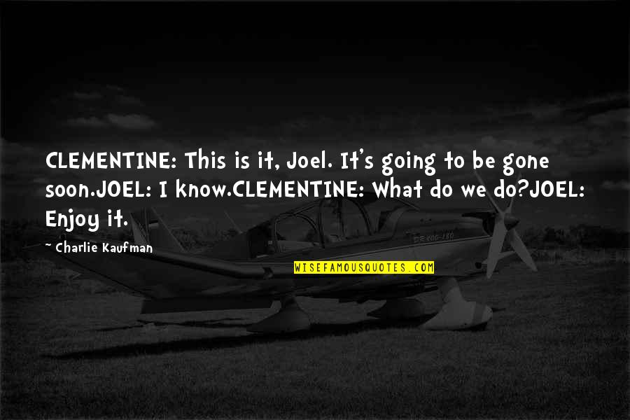 Charlie Kaufman Quotes By Charlie Kaufman: CLEMENTINE: This is it, Joel. It's going to