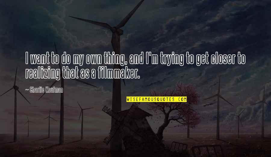 Charlie Kaufman Quotes By Charlie Kaufman: I want to do my own thing, and