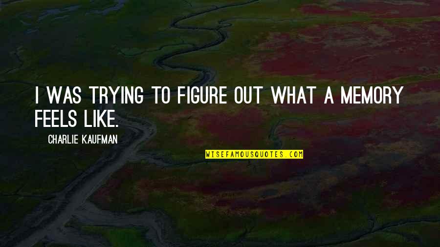 Charlie Kaufman Quotes By Charlie Kaufman: I was trying to figure out what a Charlie Kaufman Quotes By Charlie Kaufman: I was trying to figure out what a