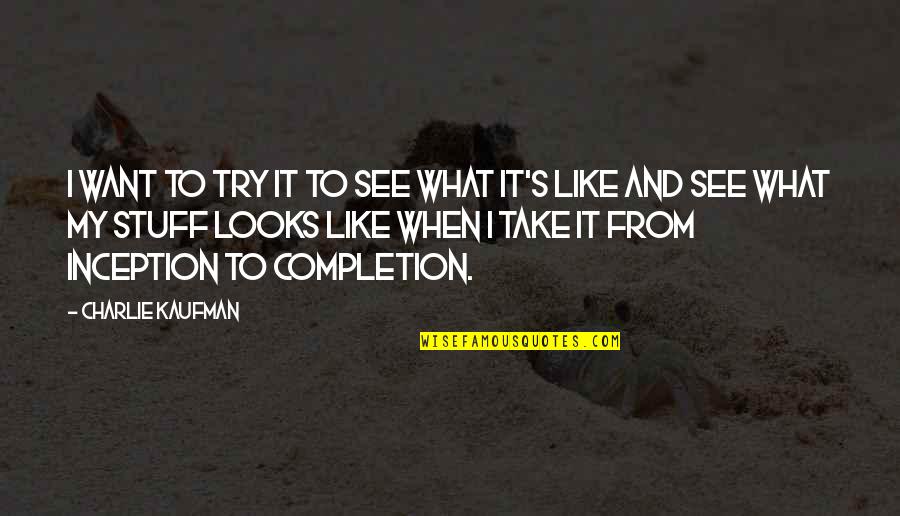 Charlie Kaufman Quotes By Charlie Kaufman: I want to try it to see what Charlie Kaufman Quotes By Charlie Kaufman: I want to try it to see what