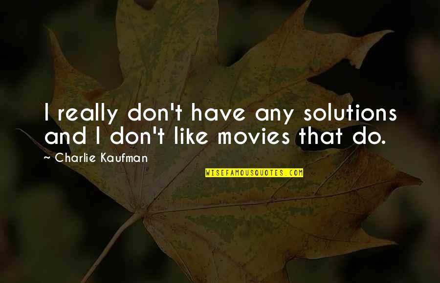 Charlie Kaufman Quotes By Charlie Kaufman: I really don't have any solutions and I