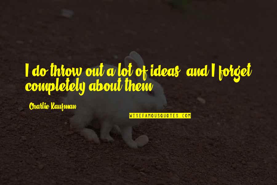 Charlie Kaufman Quotes By Charlie Kaufman: I do throw out a lot of ideas, Charlie Kaufman Quotes By Charlie Kaufman: I do throw out a lot of ideas,