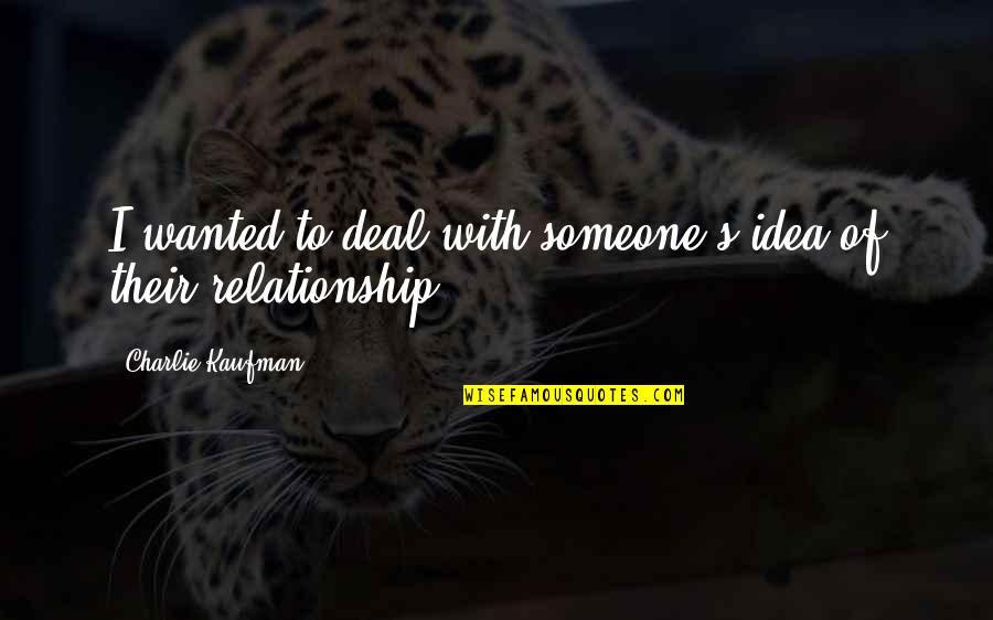 Charlie Kaufman Quotes By Charlie Kaufman: I wanted to deal with someone's idea of Charlie Kaufman Quotes By Charlie Kaufman: I wanted to deal with someone's idea of